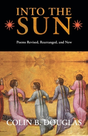 Buch Into the Sun: Poems Revised, Rearranged, and New Colin B. Douglas