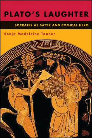 Könyv Plato's Laughter: Socrates as Satyr and Comical Hero Sonja Madeleine Tanner