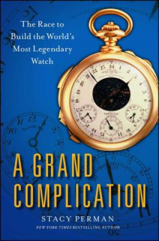 Könyv Grand Complication: The Race to Build the World's Most Legendary Watch Stacy Perman