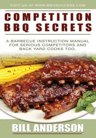 Kniha Competition BBQ Secrets: A Barbecue Instruction Manual for Serious Competitors and Back Yard Cooks Too Bill Anderson