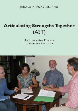 Könyv Articulating Strengths Together (AST): An Interactive Process to Enhance Positivity Jerald R. Forster