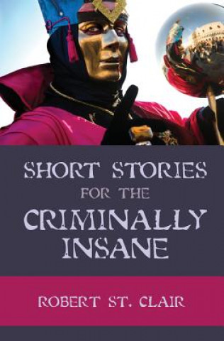 Könyv Short Stories For the Criminally Insane Robert St Clair