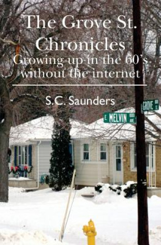 Kniha The Grove St. Chronicles: Growing up in the 60's without the internet S. C. Saunders