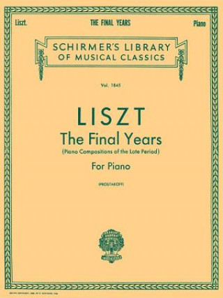 Carte Liszt: The Final Years for Piano - Late Period Compositions: Schirmer Library of Classics Volume 1845 Piano Solo Franz Liszt