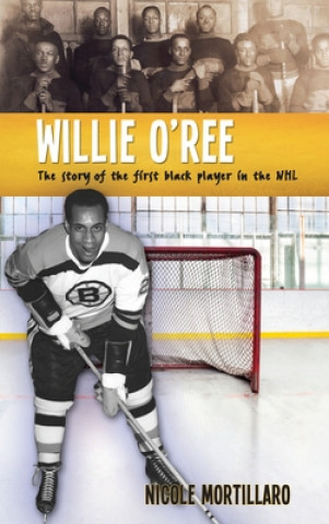Kniha Willie O'Ree: The Story of the First Black Player in the NHL Nicole Mortillaro