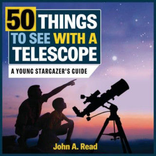 Kniha 50 Things to See with a Telescope: A Young Stargazer's Guide John A. Read