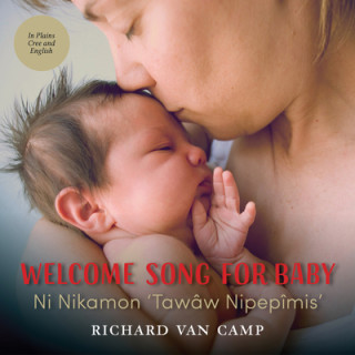 Könyv Welcome Song for Baby / Ni Nikamon 'Tawâw Nipepîmis' Richard Van Camp