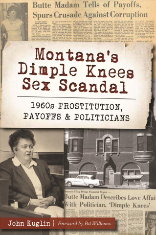 Book Montana's Dimple Knees Sex Scandal: 1960s Prostitution, Payoffs and Politicians John Kuglin