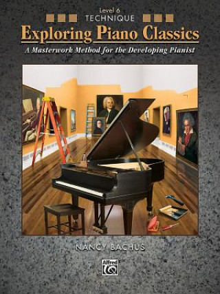 Kniha Exploring Piano Classics Technique, Bk 6: A Masterwork Method for the Developing Pianist Nancy Bachus