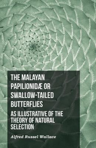 Könyv The Malayan Papilionid? or Swallow-tailed Butterflies, as Illustrative of the Theory of Natural Selection Alfred Russel Wallace