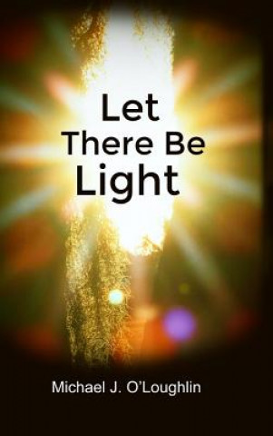 Carte Let There Be Light Michael J. O'Loughlin