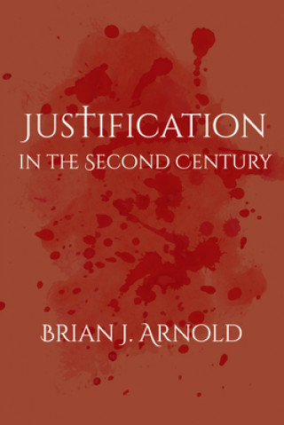 Kniha Justification in the Second Century Brian J. Arnold