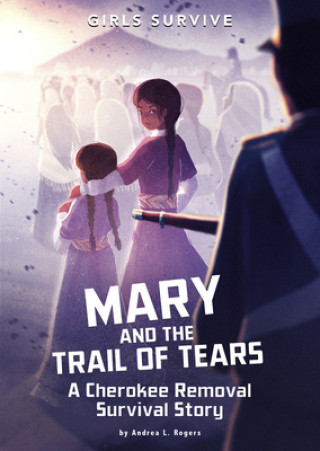 Kniha Mary and the Trail of Tears: A Cherokee Removal Survival Story Andrea L. Rogers