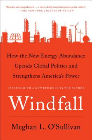 Kniha Windfall: How the New Energy Abundance Upends Global Politics and Strengthens America's Power Meghan L. O'Sullivan