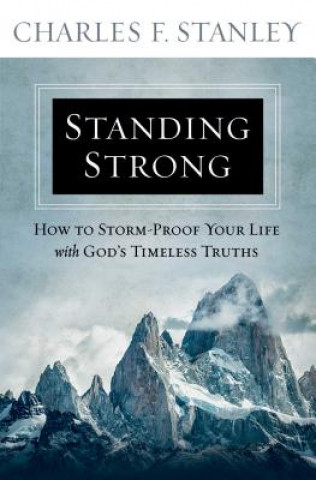 Kniha Standing Strong: How to Storm-Proof Your Life with God's Timeless Truths Charles F. Stanley