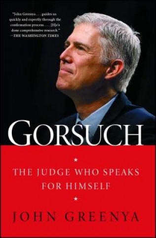 Buch Gorsuch: The Judge Who Speaks for Himself John Greenya