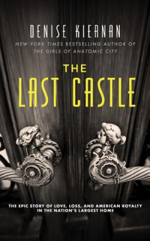 Audio The Last Castle: The Epic Story of Love, Loss, and American Royalty in the Nation's Largest Home Denise Kiernan