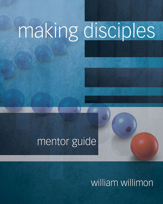 Carte Making Disciples: Mentor Guide William H. Willimon