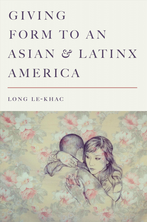 Carte Giving Form to an Asian and Latinx America Long Le-Khac