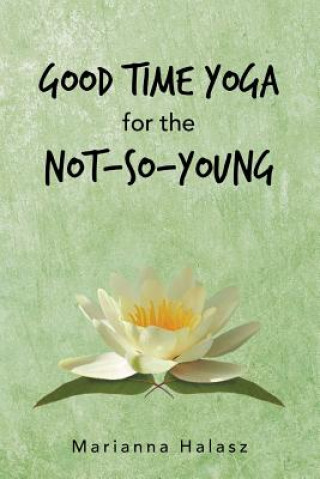 Book Good Time Yoga for the Not-So-Young Marianna Halasz