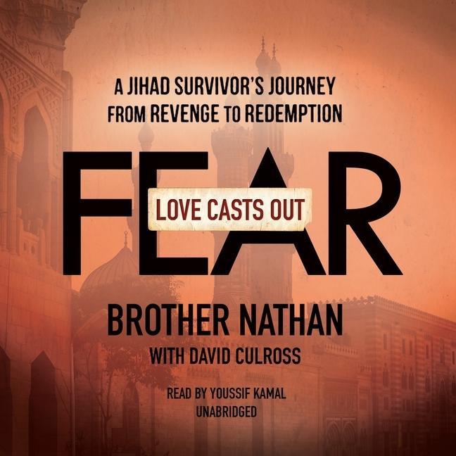 Digital Love Casts Out Fear: A Jihad Survivor's Journey from Revenge to Redemption Brother Nathan
