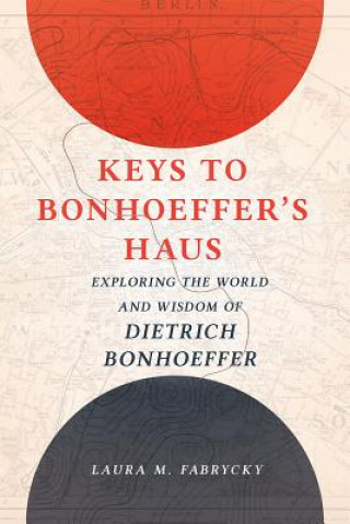 Kniha Keys to Bonhoeffer's Haus: Exploring the World and Wisdom of Dietrich Bonhoeffer Laura M. Fabrycky