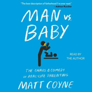 Audio Man vs. Baby: The Chaos and Comedy of Real-Life Parenting Matt Coyne