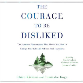 Audio The Courage to Be Disliked: How to Free Yourself, Change Your Life, and Achieve Real Happiness Ichiro Kishimi