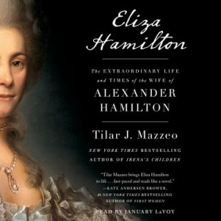 Hanganyagok Eliza Hamilton: The Extraordinary Life and Times of the Wife of Alexander Hamilton Tilar J. Mazzeo