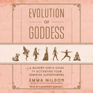Audio Evolution of Goddess: A Modern Girl's Guide to Activating Your Feminine Superpowers Emma Mildon