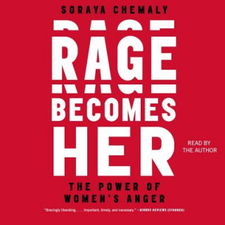 Audio Rage Becomes Her: The Power of Women's Anger Soraya Chemaly