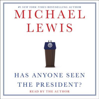 Audio Has Anyone Seen the President? Michael Lewis
