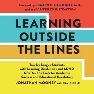 Audio Learning Outside the Lines: Two Ivy League Students with Learning Disabilities and ADHD Give You the Tools for Academic Success and Educational Re Jonathan Mooney