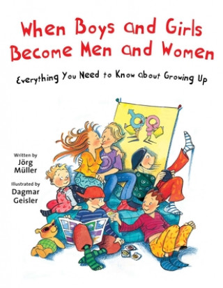 Carte When Boys and Girls Become Men and Women: Everything You Need to Know about Growing Up Jorg Muller