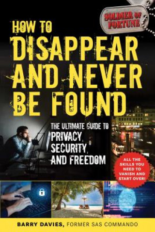 Kniha How to Disappear and Never Be Found: The Ultimate Guide to Privacy, Security, and Freedom Barry Davies