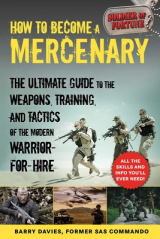 Kniha How to Become a Mercenary: The Ultimate Guide to the Weapons, Training, and Tactics of the Modern Warrior-For-Hire Barry Davies