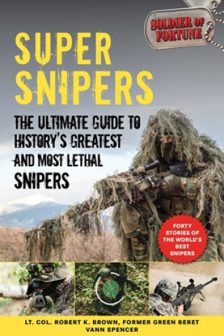 Könyv Super Snipers: The Ultimate Guide to History's Greatest and Most Lethal Snipers Soldier Of Fortune Magazine