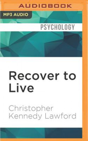 Digital Recover to Live: Kick Any Habit, Manage Any Addiction: Your Self-Treatment Guide to Alcohol, Drugs, Eating Disorders, Gambling, Hoardin Christopher Kennedy Lawford