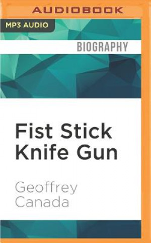 Digital Fist Stick Knife Gun: A Personal History of Violence in America Geoffrey Canada