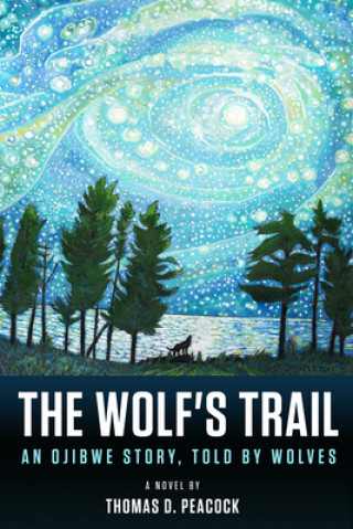 Kniha The Wolf's Trail: An Ojibwe Story, Told by Wolves Thomas D. Peacock