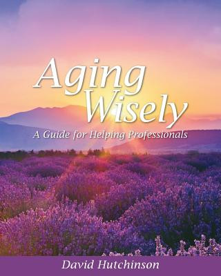 Книга Aging Wisely: A Guide for Helping Professionals David Hutchinson