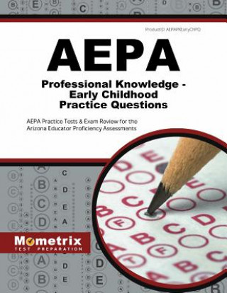 Knjiga Aepa Professional Knowledge - Early Childhood Practice Questions: Aepa Practice Tests & Exam Review for the Arizona Educator Proficiency Assessments Exam Secrets Test Prep Staff Aepa