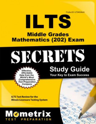 Könyv Ilts Middle Grades Mathematics (202) Exam Secrets Study Guide: Ilts Test Review for the Illinois Licensure Testing System Ilts Exam Secrets Test Prep