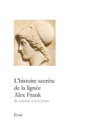 Kniha L'histoire secr?te de la lignée Alex Frank: de Socrate ? nos jours Alex Frank