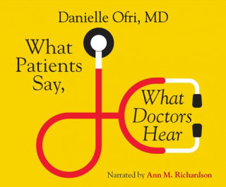 Аудио What Patients Say, What Doctors Hear: What Doctors Say, What Patients Hear Ann M. Richardson