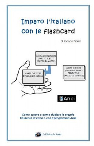 Kniha Imparo l'Italiano Con Le Flashcard: Come Creare E Come Studiare Le Proprie Flashcard Di Carta O Con Il Programma Anki Jacopo Gorini