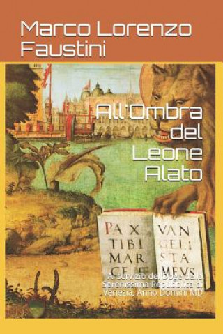 Książka All'ombra del Leone Alato: Al Servizio del Doge Della Serenissima Repubblica Di Venezia, Anno Domini MD Marco Lorenzo Faustini