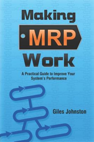 Knjiga Making MRP Work: A Practical Guide to Improve Your System's Performance Giles Johnston