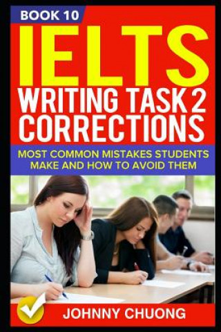 Carte Ielts Writing Task 2 Corrections: Most Common Mistakes Students Make and How to Avoid Them (Book 10) Johnny Chuong