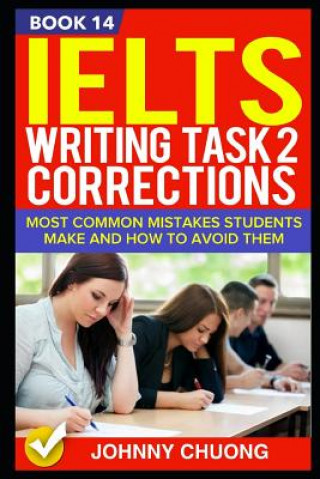 Carte Ielts Writing Task 2 Corrections: Most Common Mistakes Students Make and How to Avoid Them (Book 14) Johnny Chuong